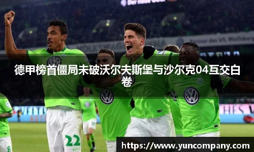 德甲榜首僵局未破沃尔夫斯堡与沙尔克04互交白卷