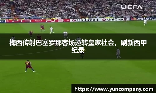 梅西传射巴塞罗那客场逆转皇家社会，刷新西甲纪录