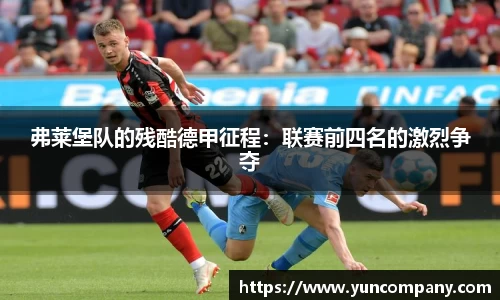 弗莱堡队的残酷德甲征程：联赛前四名的激烈争夺