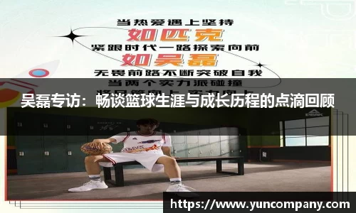 吴磊专访：畅谈篮球生涯与成长历程的点滴回顾