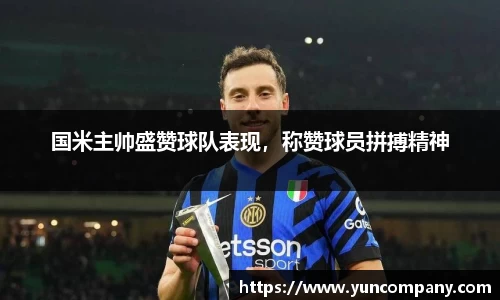 国米主帅盛赞球队表现，称赞球员拼搏精神