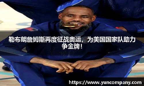 勒布朗詹姆斯再度征战奥运，为美国国家队助力争金牌！