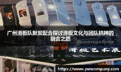 广州滑板队默契配合探讨滑板文化与团队精神的融合之路