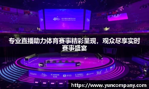 专业直播助力体育赛事精彩呈现，观众尽享实时赛事盛宴