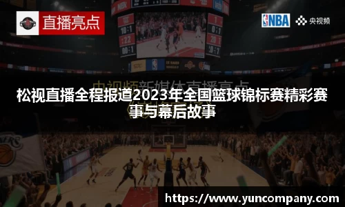 松视直播全程报道2023年全国篮球锦标赛精彩赛事与幕后故事