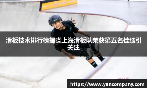 滑板技术排行榜揭晓上海滑板队荣获第五名佳绩引关注
