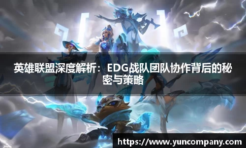英雄联盟深度解析：EDG战队团队协作背后的秘密与策略