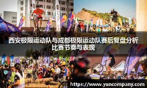 西安极限运动队与成都极限运动队赛后复盘分析比赛节奏与表现