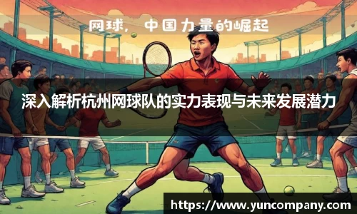 深入解析杭州网球队的实力表现与未来发展潜力