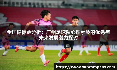 全国锦标赛分析：广州足球队心理素质的优劣与未来发展潜力探讨