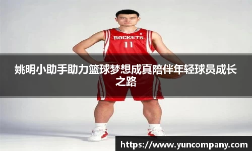 姚明小助手助力篮球梦想成真陪伴年轻球员成长之路