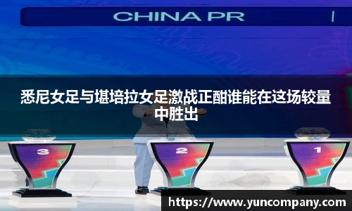 悉尼女足与堪培拉女足激战正酣谁能在这场较量中胜出
